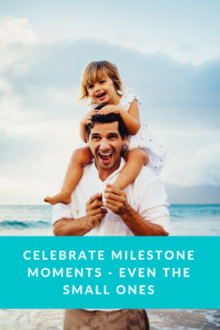 Celebrate milestone moments - even the small ones